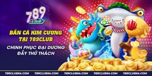 13 Ban ca kim cuong tai 789Club Chinh phuc dai duong day thu thach