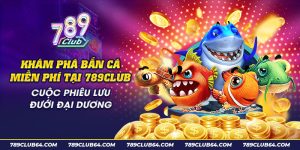 16 Kham pha ban ca mien phi tai 789Club Cuoc phieu luu duoi dai duong