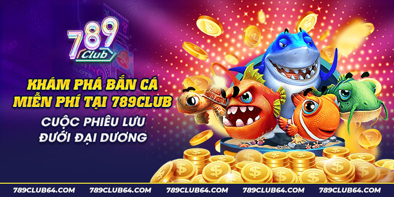 16 Kham pha ban ca mien phi tai 789Club Cuoc phieu luu duoi dai duong