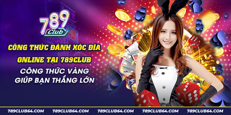 19 Cong thuc danh xoc dia online tai 789Club Cong thuc vang giup ban thang lon