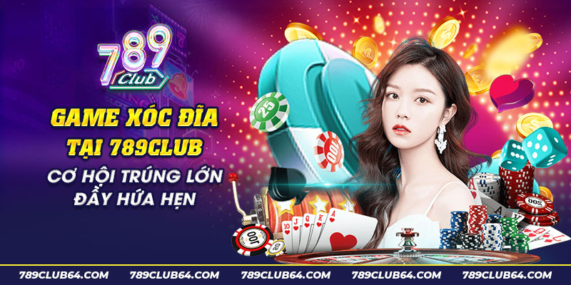 21 Game xoc dia tai 789club Co hoi trung lon day hua hen