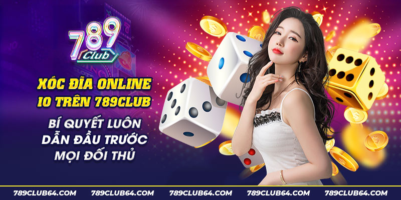 22 Xoc dia online io tren 789club Bi quyet luon dan dau truoc moi doi thu