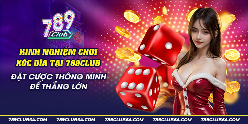 23 Kinh nghiem choi xoc dia tai 789club Dat cuoc thong minh de thang lon