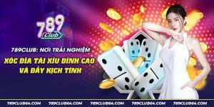 24 789club Noi trai nghiem xoc dia tai xiu dinh cao va day kich tinh