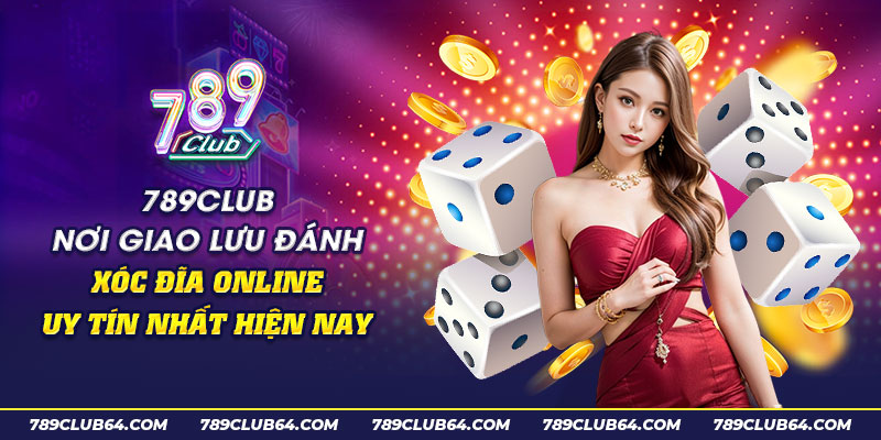 25 789club Noi giao luu danh xoc dia online uy tin nhat hien nay