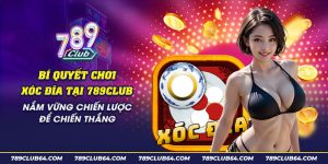 27 Bi quyet choi xoc dia tai 789Club Nam vung chien luoc de chien thang