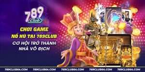 32 Choi game no hu tai 789Club Co hoi tro thanh nha vo dich