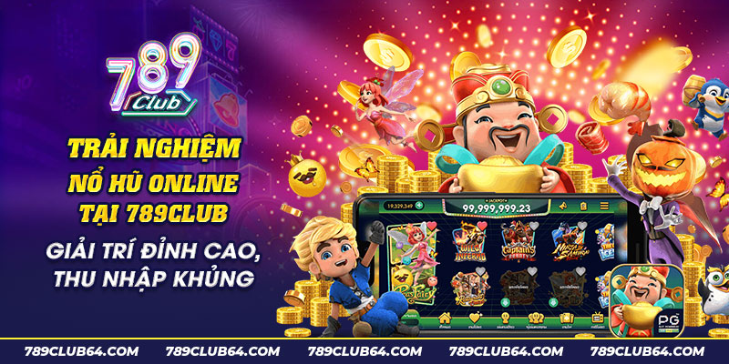 33 Trai nghiem no hu online tai 789Club Giai tri dinh cao thu nhap khung