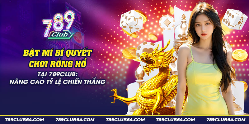 44 bat mi bi quyet choi rong ho tai 789club nang cao ty le chien thang