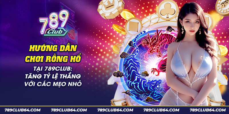 46 huong dan choi rong ho tai 789club tang ty le thang voi cac meo nho