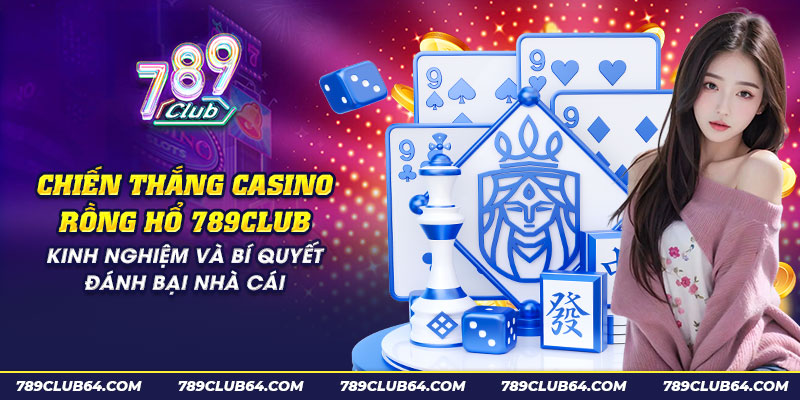 48 chien thang casino rong ho 789club kinh nghiem va bi quyet danh bai nha cai