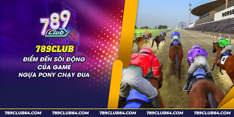 56 789club diem den soi dong cua game ngua pony chay dua