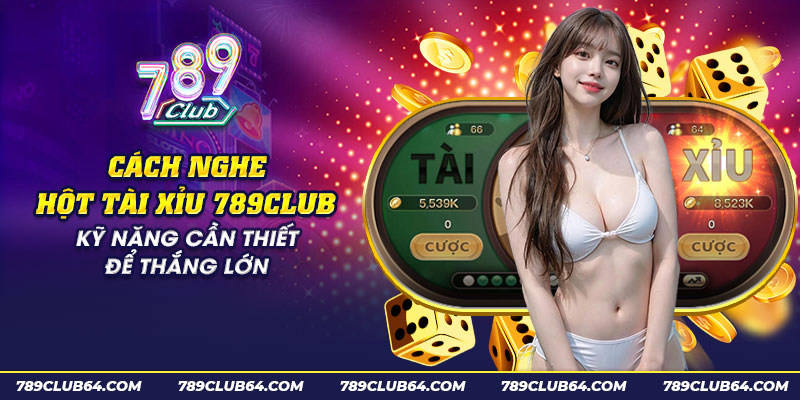 59 cach nghe hot tai xiu 789club ky nang can thiet de thang lon