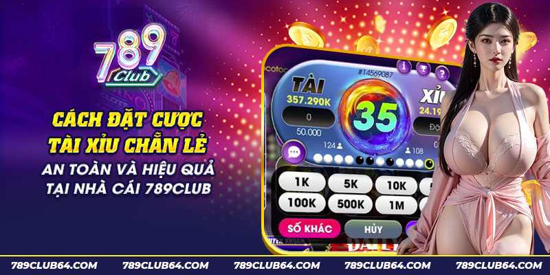 63 cach dat cuoc tai xiu chan le an toan va hieu qua tai nha cai 789club