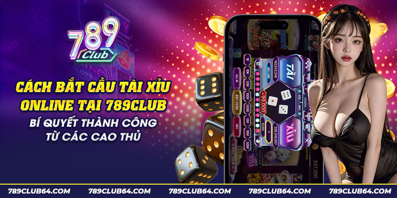 66 cach bat cau tai xiu online tai 789club bi quyet thanh cong tu cac cao thu